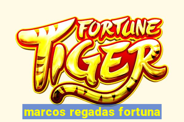 marcos regadas fortuna